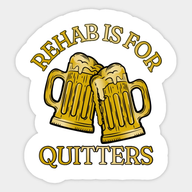 Rehab is For Quitters shirt, Offensive Rude Shirt, Funny Meme Shirt, Oddly Specific Shirt, Funny Drinking Shirt, Alcohol Lover Gift Sticker by L3GENDS